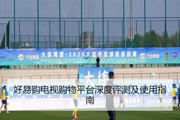 好易购电视购物平台深度评测及使用指南