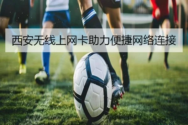 西安无线上网卡助力便捷网络连接