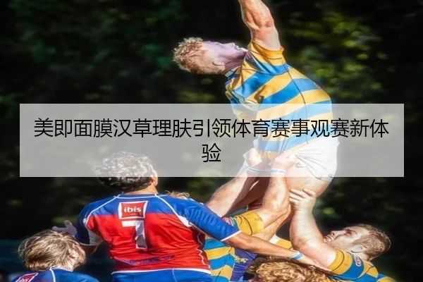 美即面膜汉草理肤引领体育赛事观赛新体验