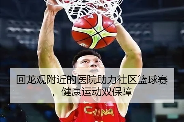 回龙观附近的医院助力社区篮球赛，健康运动双保障